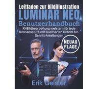Luminar Neo Benutzerhandbuch: KI-Bildbearbeitung meistern für jede Könnensstufe mit illustrierten Schritt-für-Schritt-Anleitungen