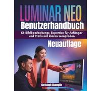 Luminar Neo Benutzerhandbuch: KI-Bildbearbeitungs-Expertise für Anfänger und Profis mit klaren Lernpfaden