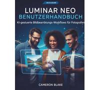 LUMINAR NEO BENUTZERHANDBUCH: KI-gesteuerte Bildbearbeitungs-Workflows für Fotografen