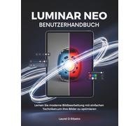 LUMINAR NEO BENUTZERHANDBUCH: Lernen Sie moderne Bildbearbeitung mit einfachen Techniken,um Ihre Bilder zu optimieren