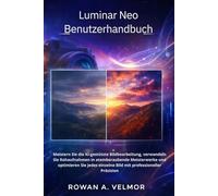 Luminar Neo Benutzerhandbuch: Meistern Sie die KI-gestützte Bildbearbeitung, verwandeln Sie Rohaufnahmen in atemberaubende Meisterwerke und optimieren Sie jedes einzelne Bild mit professioneller …..
