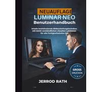 Luminar Neo Benutzerhandbuch: Schalte beeindruckende Bildbearbeitungstechniken mit leicht verständlichen visuellen Lektionen für alle Fertigkeitsstufen frei