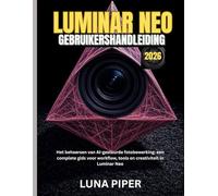 LUMINAR NEO GEBRUIKERSHANDLEIDING 2026: Het beheersen van AI-gestuurde fotobewerking: een complete gids voor workflow, tools en creativiteit in Luminar Neo