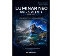 LUMINAR NEO GUIDA PER PRINCIPIANTI 2027: Padroneggia il fotoritocco con l'intelligenza artificiale grazie a progetti pratici e flussi di lavoro professionali.