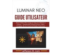 Luminar Neo Guide Utilisateur: Manuel d'édition Photo IA étape par étape pour Débutants et Créateurs - Traitement RAW, Retouche Portrait, Calques, ... Sky AI et Conseils de Workflow Professionnel