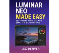 Luminar Neo Made Easy: Edit Stunning Photos Fast with Simple Step-by-Step Workflows