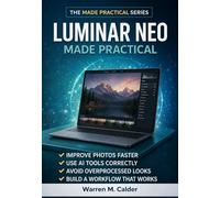 Luminar Neo Made Practical: Improve Photos Faster, Use AI Tools Correctly, Avoid Overprocessed Looks, and Build a Workflow That Works (The Made Practical Series)