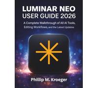 Luminar Neo User Guide 2026: A Complete Walkthrough of All AI Tools, Editing Workflows, and the Latest Updates