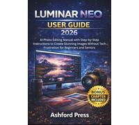 Luminar Neo User Guide 2026: AI Photo Editing Manual with Step-by-Step Instructions to Create Stunning Images Without Tech Frustration for Beginners and Seniors (FULL-COLOR)