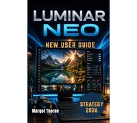 LUMINAR NEO USER GUIDE 2026: Easy Step-by-Step New Strategy for Beginners and Advanced Users