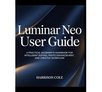 Luminar Neo User Guide: A Practical Beginner’s Handbook for Intelligent Editing, Photo Enhancement, and Creative Workflow