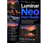 Luminar Neo User Guide: A Step-by-Step Walkthrough for Learning Photo Enhancement Tools, Presets, and Everyday Creative Workflows