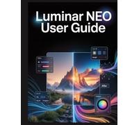 Luminar Neo User Guide: Die Beherrschung des Ökosystems von 2026: Generative KI, Fotorestaurierung und professionelle Arbeitsabläufe