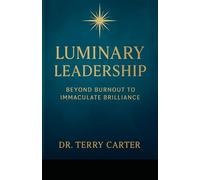 LUMINARY LEADERSHIP: Beyond Burnout to Immaculate Brilliance.