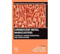 Luminescent Metal Nanoclusters: Synthesis, Characterization, and Applications (Woodhead Publishing Series in Electronic and Optical Materials)