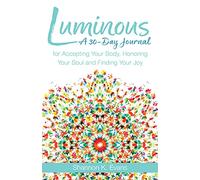 Luminous: A 30-day Journal for Accepting Your Body, Honoring Your Soul, and Finding Your Joy
