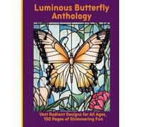 Luminous Butterfly Anthology: Vast Radiant Designs for All Ages, 150 Pages of Shimmering Fun