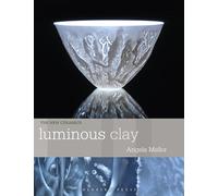 Luminous Clay: Working with Bone China and Porcelain Paperclay (New Ceramics)