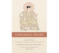Luminous Heart Essential Writings of Rangjung Dorje, the Third Karmapa