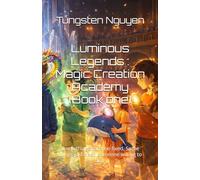 Luminous Legends : Magic Creation Academy (Book one): Some things can't be fixed. Some things just need someone willing to stay.: 1