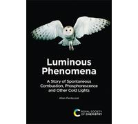 Luminous Phenomena : A Story of Spontaneous Combustion, Phosphorescence and Other Cold Lights