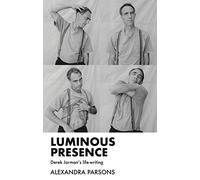 Luminous Presence: Derek Jarman's Life-Writing