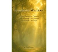 Luminous Warriors: 21 Days Training in Presence, Understanding, Discernment, and Shadow Liberation