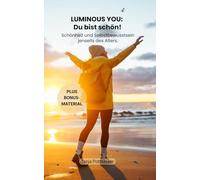 LUMINOUS YOU: Du bist schön!: Schönheit und Selbstbewusstsein jenseits des Alters