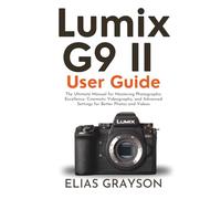 Lumix G9 II User Guide: The Ultimate Manual for Mastering Photographic Excellence, Cinematic Videography, and Advanced Settings for Better Photos and Videos (Digital Camera Mastery Series)