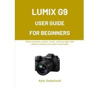 LUMIX G9 USER GUIDE FOR BEGINNERS: Shoot portraits, action, travel, and low light with reliable presets and smart techniques