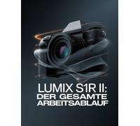 LUMIX S1R II: DER GESAMTE ARBEITSABLAUF