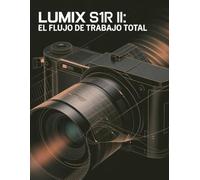 LUMIX S1R II: EL FLUJO DE TRABAJO TOTAL