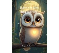 Lumo e la luce della diversità Fiabe da Collezione Favole Brevi della Buonanotte Libri Illustrati per Bambini 3 7 anni: Una dolce fiaba per bambini ... Fiabe della buonanotte dai 3 ai 7 anni)