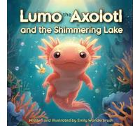 Lumo the Axolotl and the Shimmering Lake: A Magical Adventure from the Waters of Xochilandia - 6 Illustrated Stories About Friendship, Courage, and ... for Kids Ages 7-10 (Full Color Gift Edition)