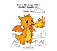 Lumo: The Dragon Who Couldn't Breathe Fire - A Coloring Storybook: A Children's Tale About Perseverance and Self-Confidence - Includes Fun Coloring ... Lumo: Stories of Courage and Friendship)