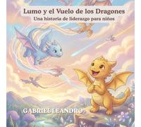 Lumo y el Vuelo de los Dragones: Una historia de liderazgo para niños (Lumo: cuentos que enseñan valores)