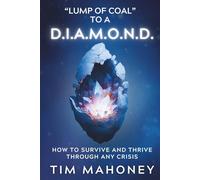 Lump Of Coal To A D.I.A.M.O.N.D.: How To Survive And Thrive Through Any Crisis