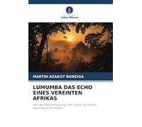 LUMUMBA DAS ECHO EINES VEREINTEN AFRIKAS: Von der Kolonialisierung zum Traum von einem souveränen Kontinent.