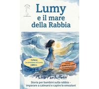 Lumy e il mare della Rabbia: Storia per bambini sulla Rabbia - imparare a calmarsi e capire le emozioni (4+). EDIZIONE ILLUSTRATA TUTTA A COLORI (Le emozioni di Lumy)