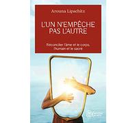 L'un n'empêche pas l'autre: Réconcilier l'âme et le corps, l'humain et le sacré