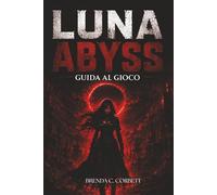 LUNA ABYSS GUIDA AL GIOCO: Walkthrough completo per combattimenti, esplorazione, battaglie contro boss, potenziamenti e segreti nascosti