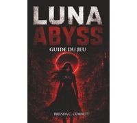 LUNA ABYSS GUIDE DU JEU: Walkthrough complet pour les combats, l'exploration, les combats de boss, les améliorations et les secrets cachés