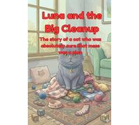 Luna and Order. The story of a cat who was sure that mess was just a plan: A funny picture book for children ages 4-8 about cleaning up, routines, and learning that every toy needs a home