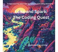 Luna and Spark: The Coding Quest: A magical journey where clear instructions spark coding adventures (Luna and Spark’s Curious Adventures)