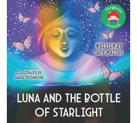 Luna and the Bottle of Starlight: A Story About Reaching for the Stars, And Creating Beauty From Broken Things