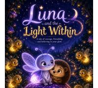 Luna and the Light Within: A tale of courage, friendship, and believing in your glow