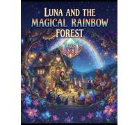 Luna and the Magical Rainbow Forest: A Heartwarming Adventure About Kindness, Courage, Friendship, and Believing in Yourself