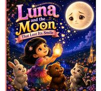Luna and the Moon That Lost Its Smile: A Bedtime Picture Book About Kindness, Friendship, and Hope