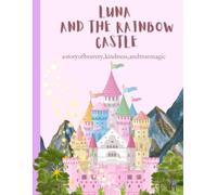 LUNA AND THE RAINBOW CASTLE: a story of bravery, kindness, and true magic