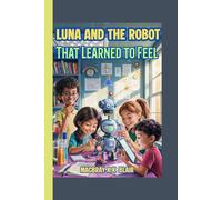 Luna and the Robot That Learned to Feel: A fun STEM adventure about friendship, coding, and courage!: 1 (The Bright Minds Club)